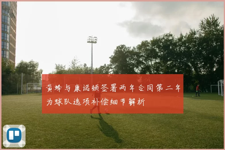 黄蜂与康诺顿签署两年合同第二年为球队选项补偿细节解析